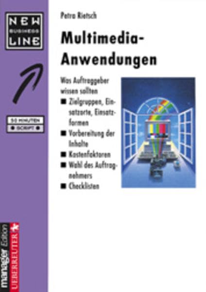 Multimedia-Anwendungen: Was der Auftraggeber wissen sollte. Zielgruppen, Einsatzorte, Einsatzformen - Vorbereitung der Inhalte - Kostenfaktoren - Wahl des Auftragnehmers - Checklisten