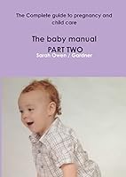 The Complete Guide to Pregnancy and Child Care - The Baby Manual - Part Two 1326207830 Book Cover