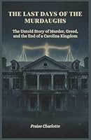 The Last Days of the Murdaughs: The Untold Story of Murder, Greed, and the End of a Carolina Kingdom B0G2LC2F68 Book Cover