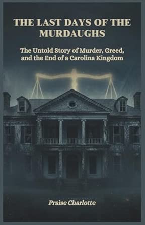 The Last Days of the Murdaughs: The Untold Story of Murder, Greed, and the End of a Carolina