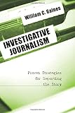 Investigative Journalism: Proven Strategies for Reporting the Story