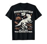 Dinosaurs Didn't Read and We Know What Happened to Them T-Shirt