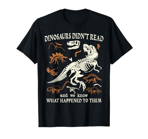 Dinosaurs Didn't Read and We Know What Happened to Them T-Shirt