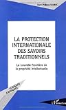La protection internationale des savoirs traditionnels: La nouvelle frontière de la propr...