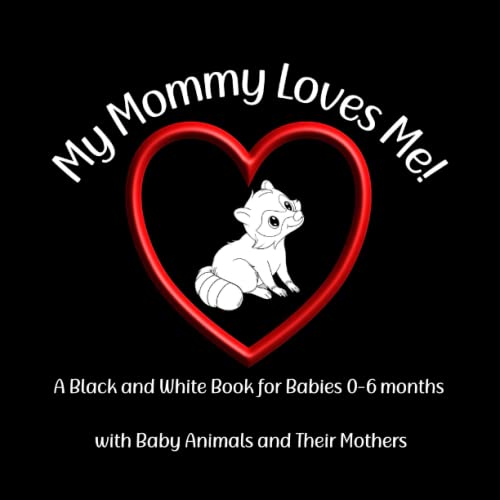 My Mommy Loves Me!: A Black and White Book for Babies 0-6 Months, With Baby Animals and Their Mother