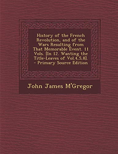 History of the French Revolution, and of the Wars Resulting from That Memorable Event. 11 Vols. [In 12. Wanting the Title-Leaves of Vol.4,5,8]. - Prim