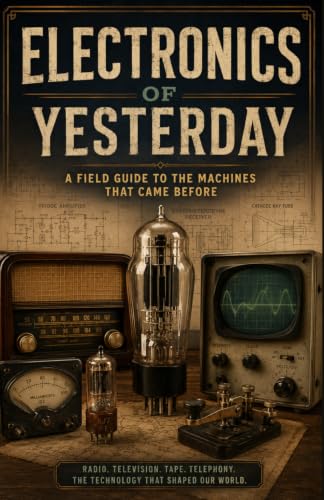 Electronics of Yesterday: A Collector's Field Guide to Vacuum Tubes, Vintage Radios, Early Television, Audio Equipment, and the Technology That Shaped the Modern World image 2