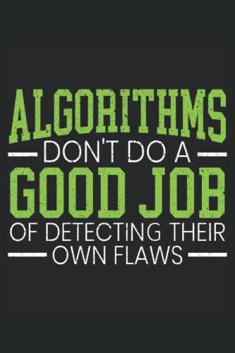 Algorithms Don't Do A Good Job On Detecting Their Own Flaws: Programming Notebook For A Programmer And Software Developer.