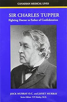 Hardcover Sir Charles Tupper: Fighting Doctor to Father of Confederation Book