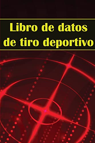 Libro de datos de tiro deportivo: Portero fotográfico para principiantes y profesionales | Registra fecha, hora, ubicación, arma de fuego, tipo de mira, munición, distancia, pólvora y mucho más