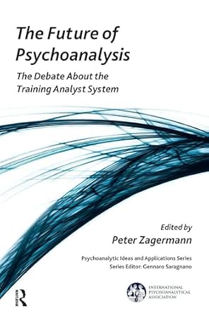 The Future of Psychoanalysis: The Debate About the Training Analyst System-Wow! eBook