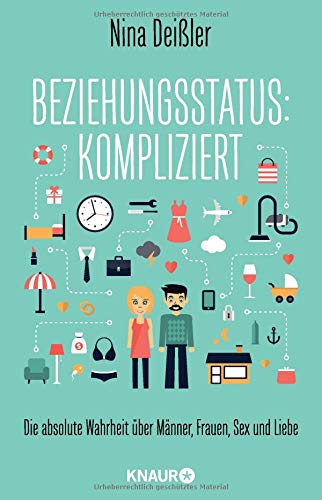 Beziehungsstatus: kompliziert: Die absolute Wahrheit über Männer, Frauen, Sex und Liebe