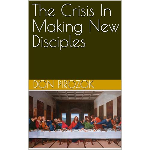 The Crisis In Making New Disciples : Don Pirozok