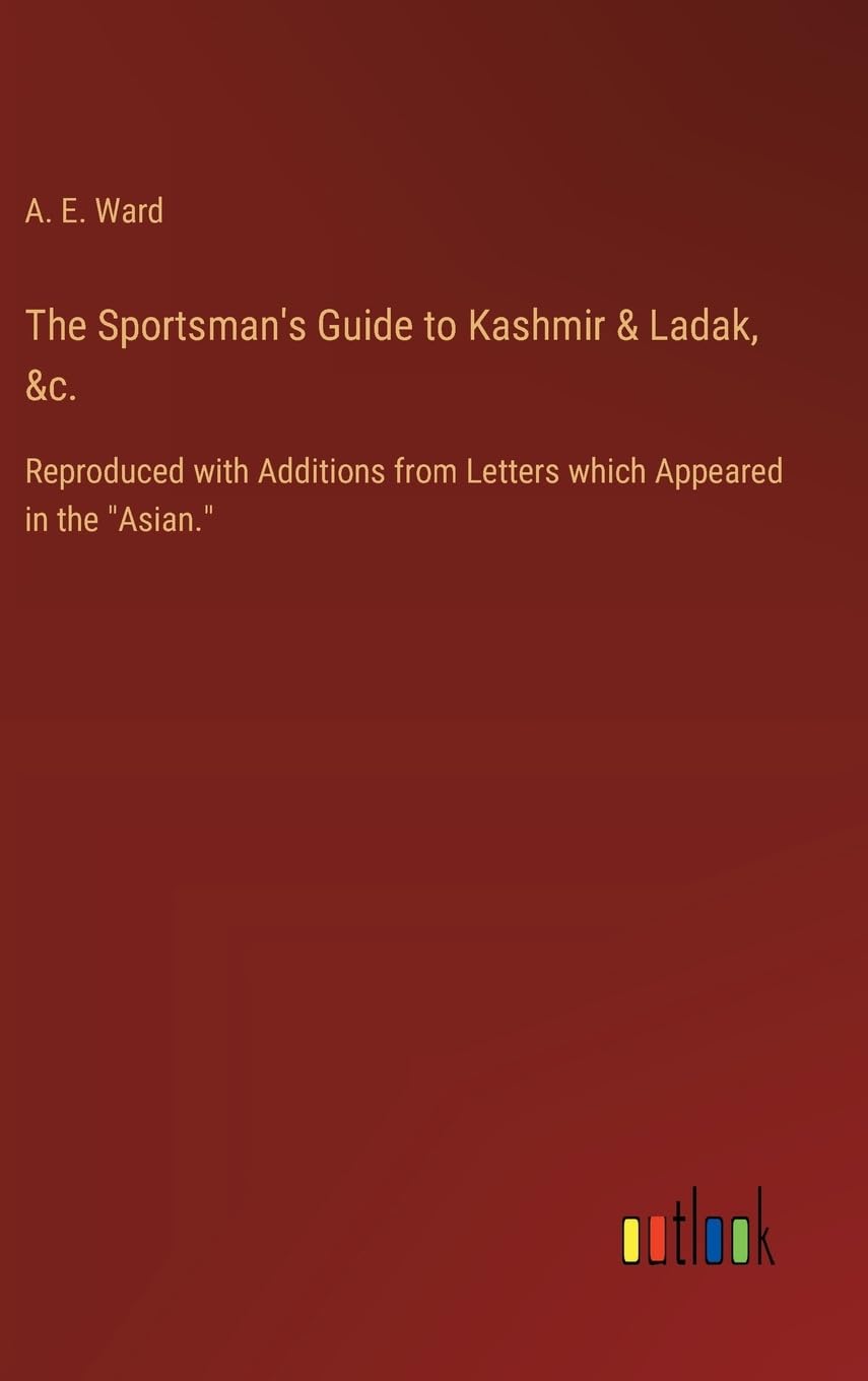 The Sportsman's Guide to Kashmir & Ladak, &c.: Reproduced with Additions from Letters which Appeared in the "Asian."