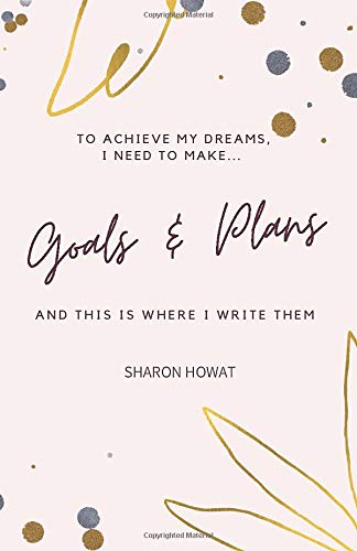 Télécharger To achieve my dreams I need to make Goals & Plans and this is where I write them: Sharon Howat: A5 H livre En ligne