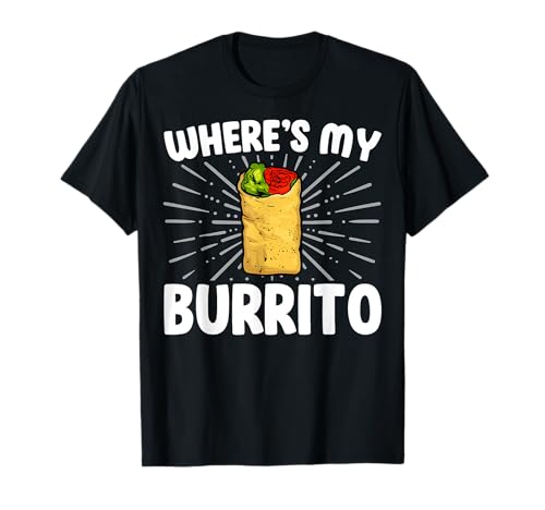 Where’s My Burrito - Funny Mexican Food Burritos Lover Gifts T-Shirt