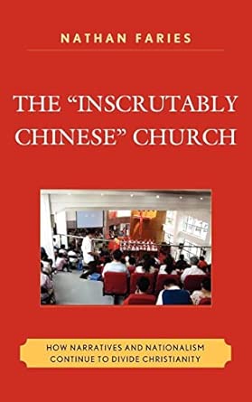 The "Inscrutably Chinese" Church: How Narratives and Nationalism Continue to Divide Christianity book cover