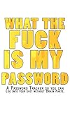 What The F*ck Is My Password Journal: Internet Password Logbook - The Personal Internet Address & Password Journal A Password Tracker So You Can Log Into Your Shit Without Brain Farts