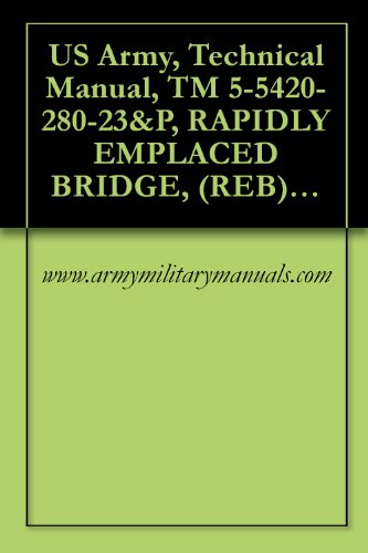 US Army, Technical Manual, TM 5-5420-280-23&P, RAPIDLY EMPLACED BRIDGE, (REB), NSN 5420-01-481-3959