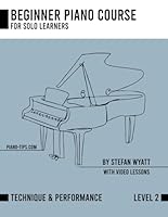 Beginner Piano Course Level 2 Performance & Technique by Stefan Wyatt (Beginner Piano Course for Solo Learners by Stefan Wyatt) B0CFDCGYGL Book Cover