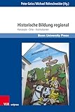 Historische Bildung regional: Konzepte - Orte - Institutionen (Wissenschaft und Lehrerbildung, Band 11)