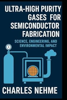 Ultra-High Purity Gases for Semiconductor Fabrication: Science, Engineering, and Environmental Impact