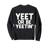 Yeet or Be Yeetin Dank Meme Merch For Yeet Memers - YEET Sweatshirt