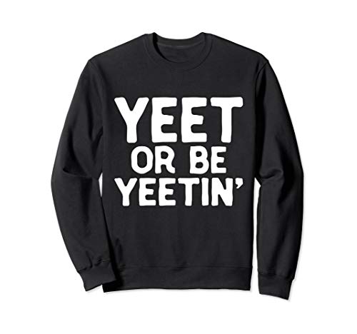 Yeet or Be Yeetin Dank Meme Merch For Yeet Memers - YEET Sweatshirt