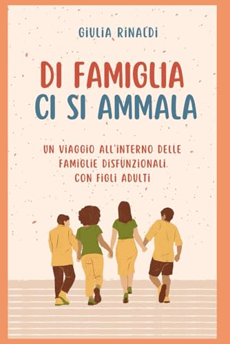 Di famiglia ci si ammala: Un viaggio all’interno delle famiglie disfunzionali con figli adult