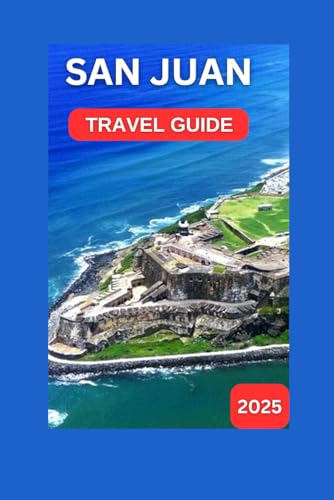 San Juan travel guide 2025: The Balmy Caribbean Breeze,The Rhythms of Salsa Music,Old San Juan's cobblestone street And El Morro Fort. (EXPLORE TRAVEL GUIDE)
