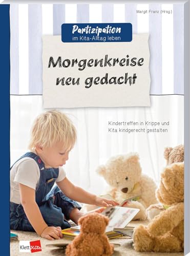 Morgenkreise neu gedacht – Kindertreffen in Krippe und Kita kindgerecht gestalten (Partizipation im Kita-Alltag leben)