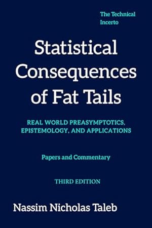 Statistical Consequences of Fat Tails: Real World Preasymptotics, Epistemology, and Applications (Revised Edition) (Technical Incerto)