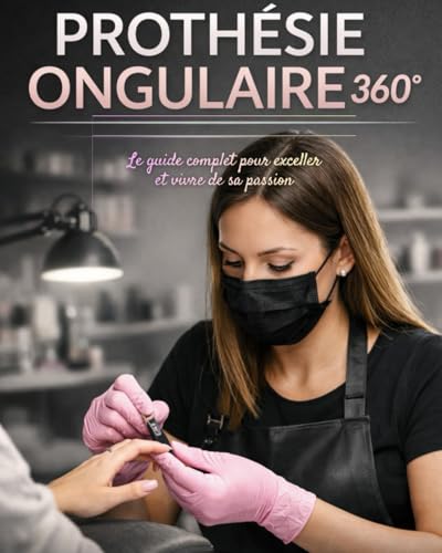 Prothésie ongulaire 360°: Le guide complet pour exceller et vivre de sa passion