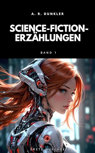Science-Fiction-Geschichten Band 1 : Dunkle Sci-Fi: Dystopien & Technologie im Suspense, Mysterium & Erkundungs-Mix (Grenzwelten – Fantasy, Horror & Science-Fiction Anthologie)