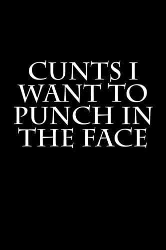 Cunts I Want to Punch in the Face: Blank Lined Journal Paperback – 7 July 2017