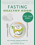  The Essential Guide to Fasting Healthy Good for Your Body : Heal Your Body Through Intermittent, Alternate-Day, and Extended Fasting (English Edition)