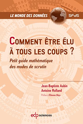 Comment Être Élu À Tous Les Coups ?: Petit Guide Mathématique Des Modes De Scrutin