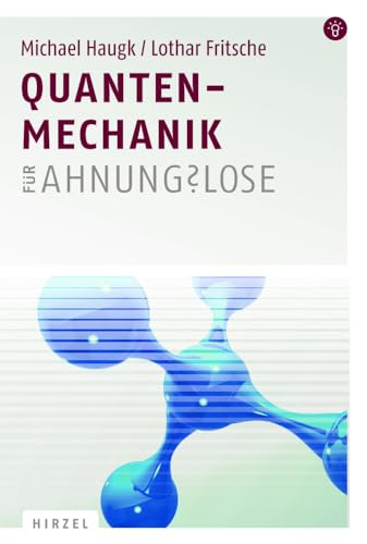 Quantenmechanik für Ahnungslose: Eine Einstiegshilfe für Studierende Quantenmechanik für Ahnungslose: Eine Einstiegshilfe für Studierende
