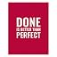 Done Is Better Than Perfect