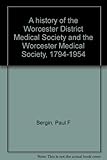A history of the Worcester District Medical Society and the Worcester Medical Society, 1794-1954