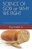 SCIENCE OF GOD or WHY WE FIGHT: How Our History of Grains Has Delivered to US a World of Pain, in Our Pursuit of Fame and Freedom From Fear of the Same. (It's Time For a Cure)