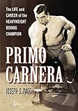  Primo Carnera: The Life and Career of the Heavyweight Boxing Champion