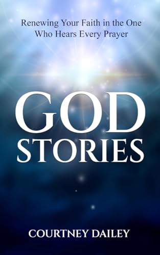 God Stories: Renewing Your Faith in the One Who Hears Every Praye...