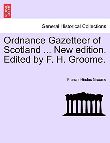 Ordnance Gazetteer of Scotland ... New edition. Edited by F. H. Groome.