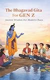 The Bhagavad Gita For Gen Z: A Practical Guide to Overcoming Anxiety, Finding Purpose, and Living Spiritually in the Modern World
