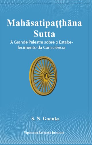 Mahāsatipaṭṭhāna Sutta A Grande Palestra sobre o Estabelecimento da Consciência