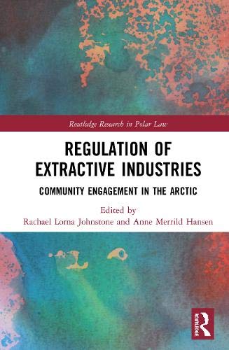 Regulation of Extractive Industries: Community Engagement in the Arctic (Routledge Research in Polar Law)
