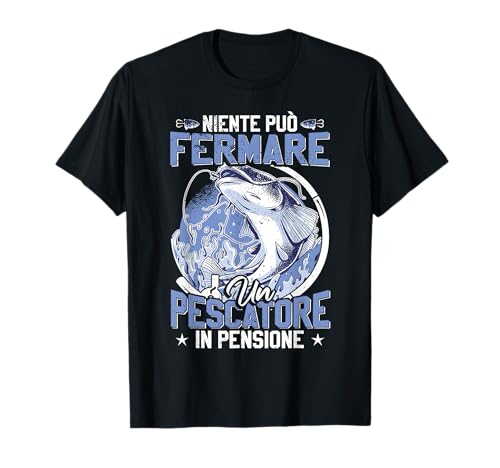 Pescatore Niente Può Fermare Un Pescatore In Pensione Maglietta
