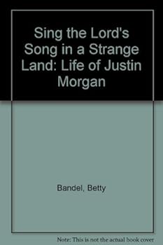 Hardcover Sing the Lord's Song in a Strange Land: The Life of Justin Morgan Book