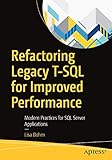 Refactoring Legacy T-SQL for Improved Performance: Modern Practices for SQL Server Applications - Lisa Bohm